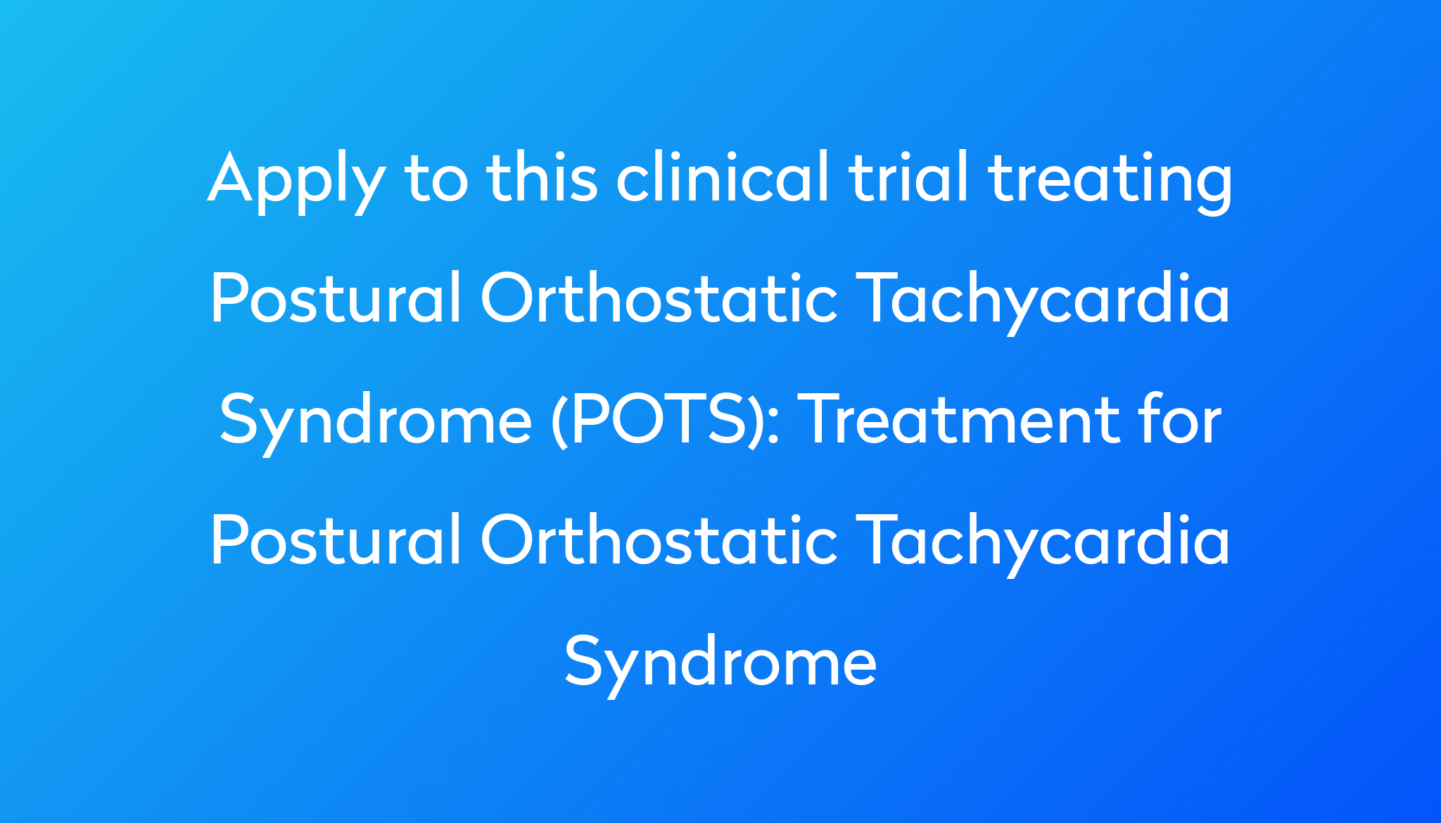 Treatment for Postural Orthostatic Tachycardia Syndrome Clinical Trial